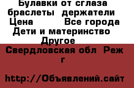 Булавки от сглаза, браслеты, держатели › Цена ­ 180 - Все города Дети и материнство » Другое   . Свердловская обл.,Реж г.